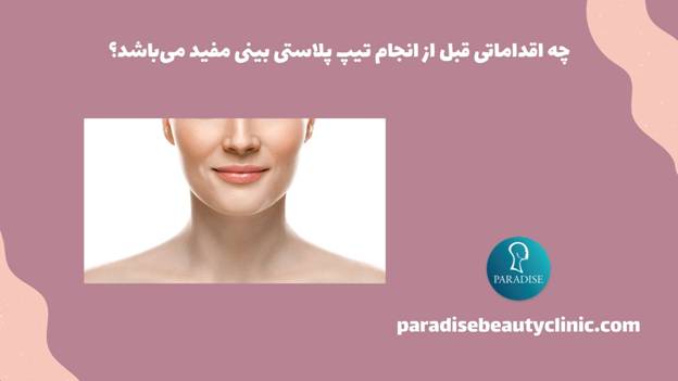 چه اقداماتی قبل از انجام تیپ پلاستی بینی مفید میباشد؟